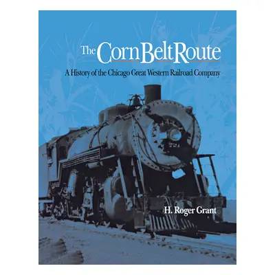 "The Corn Belt Route" - "" ("Grant H. Roger")(Pevná vazba)