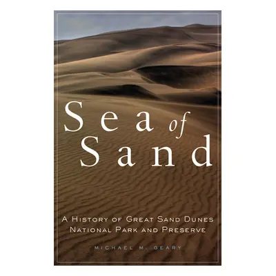 "Sea of Sand: A History of the Great Sand Dunes National Park and Preserve" - "" ("Geary Michael