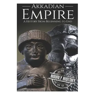 "Akkadian Empire: A History From Beginning to End" - "" ("History Hourly")(Paperback)