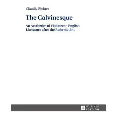 "The Calvinesque: An Aesthetics of Violence in English Literature After the Reformation" - "" ("