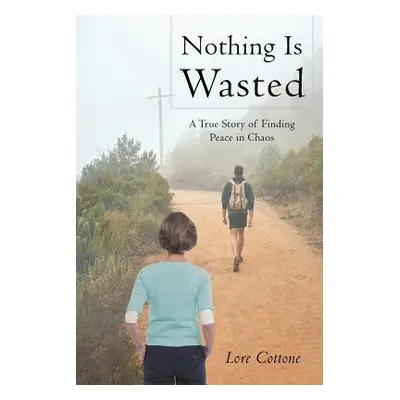 "Nothing Is Wasted: A True Story of Finding Peace in Chaos" - "" ("Cottone Lore")(Paperback)