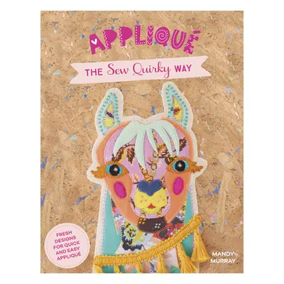 "Applique the Sew Quirky Way: Fresh Designs for Quick and Easy Applique" - "" ("Murray Mandy")(P