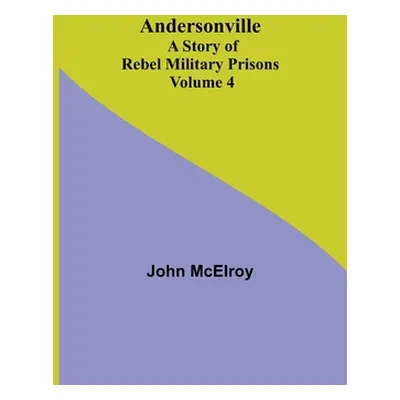 "Andersonville: A Story of Rebel Military Prisons - Volume 4" - "" ("McElroy John")(Paperback)