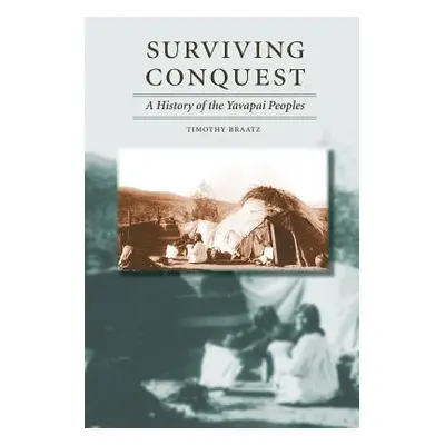 "Surviving Conquest: A History of the Yavapai Peoples" - "" ("Braatz Timothy")(Paperback)