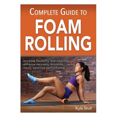 "Complete Guide to Foam Rolling" - "" ("Stull Kyle")(Paperback)