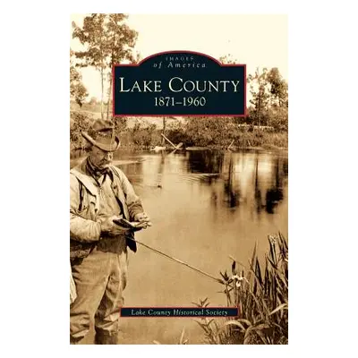 "Lake County: 1871-1960" - "" ("Lake County Historical Society")(Pevná vazba)