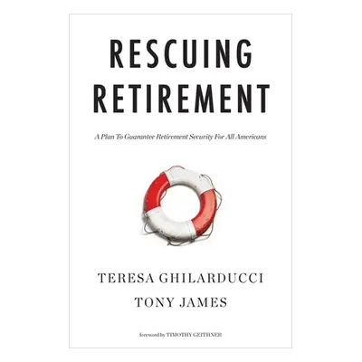 "Rescuing Retirement: A Plan to Guarantee Retirement Security for All Americans" - "" ("Ghilardu