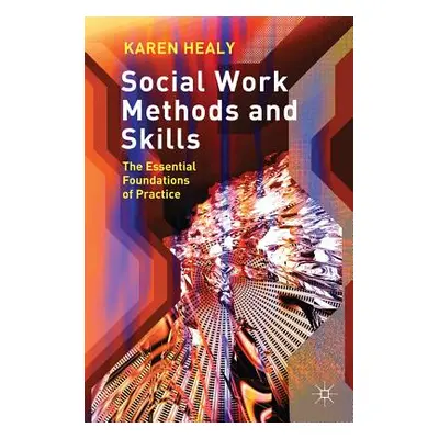 "Social Work Methods and Skills: The Essential Foundations of Practice" - "" ("Healy Karen")(Pap