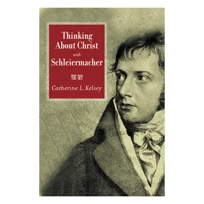 "Thinking about Christ with Schleiermacher" - "" ("Kelsey Catherine L.")(Paperback)