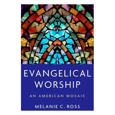 "Evangelical Worship: An American Mosaic" - "" ("Ross Melanie C.")(Pevná vazba)