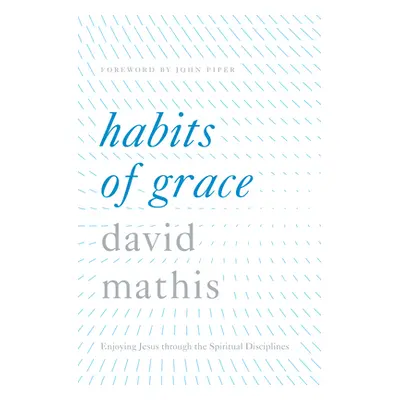 "Habits of Grace: Enjoying Jesus Through the Spiritual Disciplines" - "" ("Mathis David")(Pevná 