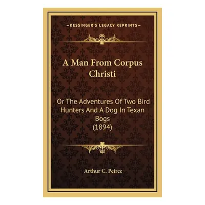 "A Man from Corpus Christi: Or the Adventures of Two Bird Hunters and a Dog in Texan Bogs (1894)