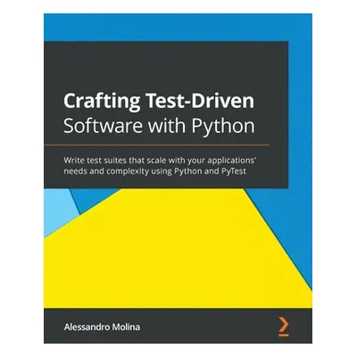 "Crafting Test-Driven Software with Python: Write test suites that scale with your applications'