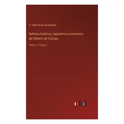 "Defensa histrica, legislativa y econmica del Seoro de Vizcaya: Tomo 1 y Tomo 2" - "" ("Novia de