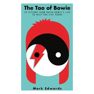 "The Tao of Bowie: 10 Lessons from David Bowie's Life to Help You Live Yours" - "" ("Edwards Mar