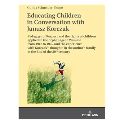 "Educating Children in Conversation with Janusz Korczak: Pedagogy of Respect and the Rights of C