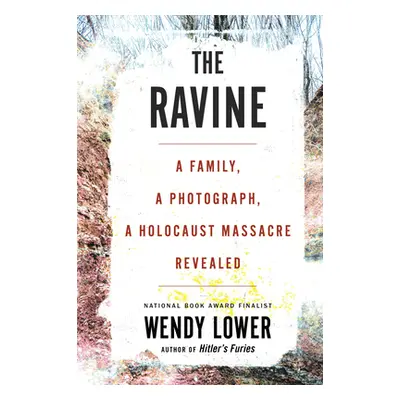 "The Ravine: A Family, a Photograph, a Holocaust Massacre Revealed" - "" ("Lower Wendy")(Paperba