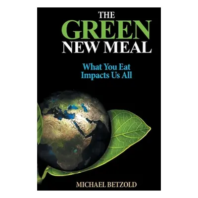 "The Green New Meal: What You Eat Impacts Us All" - "" ("Betzold Michael")(Paperback)