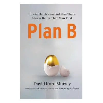 "Plan B: How to Hatch a Second Plan That's Always Better Than Your First" - "" ("Murray David Ko