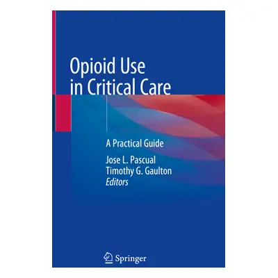 "Opioid Use in Critical Care: A Practical Guide" - "" ("Pascual Jose L.")(Pevná vazba)