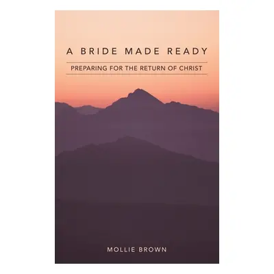 "A Bride Made Ready: Preparing for the Return of Christ" - "" ("Brown Mollie")(Paperback)