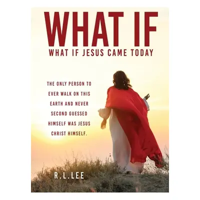 "What If: What If Jesus Came Today" - "" ("Lee R. L.")(Paperback)