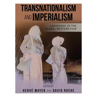 "Transnationalism and Imperialism: Endurance of the Global Western Film" - "" ("Mayer Herv")(Pap