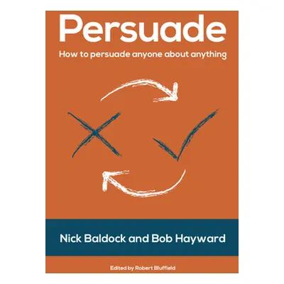 "Persuade: How to Persuade Anyone about Anything" - "" ("Hayward Mr Hayward Bob")(Paperback)