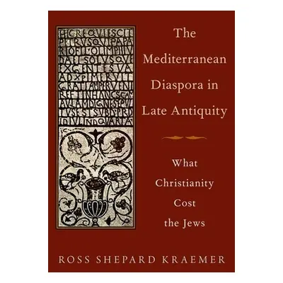 "The Mediterranean Diaspora in Late Antiquity: What Christianity Cost the Jews" - "" ("Kraemer R