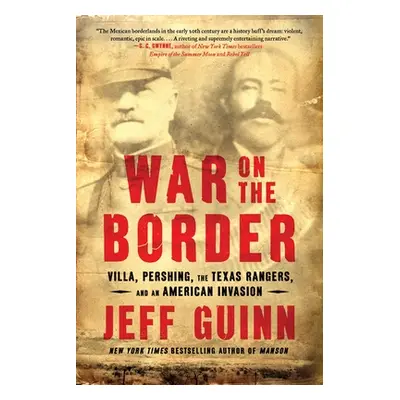 "War on the Border: Villa, Pershing, the Texas Rangers, and an American Invasion" - "" ("Guinn J