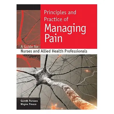 "Principles and Practice of Managing Pain: A Guide for Nurses and Allied Health Professionals" -