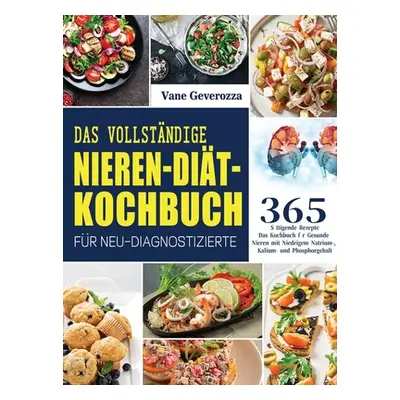 "Das Vollstndige Nieren-Dit-Kochbuch fr Neu-Diagnostizierte: Das Kochbuch fr Gesunde Nieren mit 