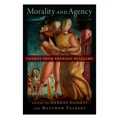 "Morality and Agency: Themes from Bernard Williams" - "" ("Szigeti Andras")(Pevná vazba)