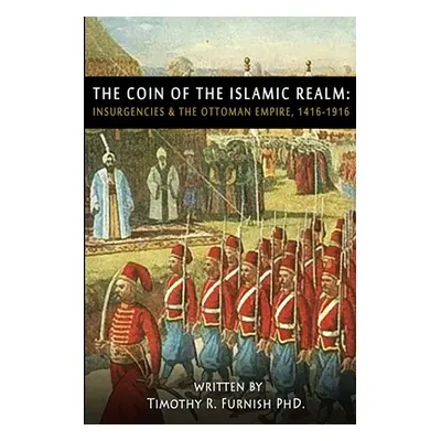 "The COIN of the Islamic Realm: Insurgencies & The Ottoman Empire, 1416-1916" - "" ("Furnish Tim