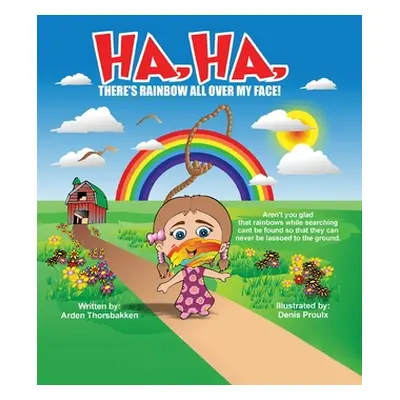 "Ha, Ha, There's Rainbow All Over My Face!" - "" ("Thorsbakken Arden")(Paperback)