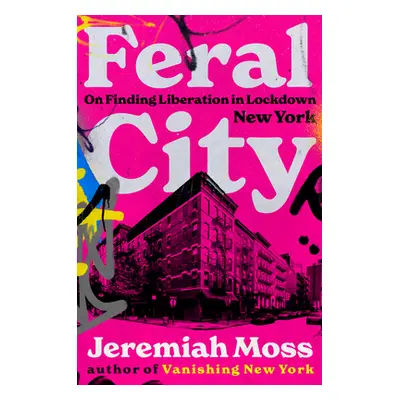 "Feral City: On Finding Liberation in Lockdown New York" - "" ("Moss Jeremiah")(Pevná vazba)