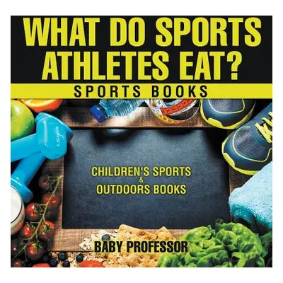 "What Do Sports Athletes Eat? - Sports Books Children's Sports & Outdoors Books" - "" ("Baby Pro