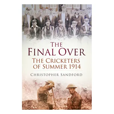 "The Final Over: The Cricketers of Summer 1914" - "" ("Sandford Christopher")(Paperback)