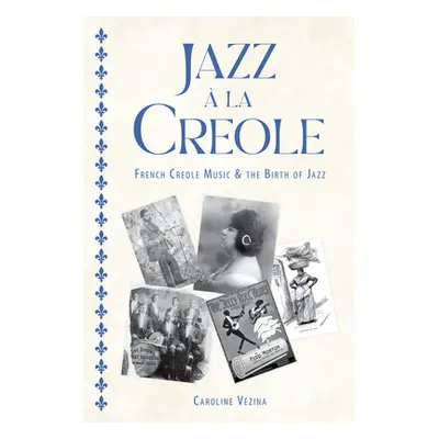 "Jazz La Creole: French Creole Music and the Birth of Jazz" - "" ("Vzina Caroline")(Paperback)