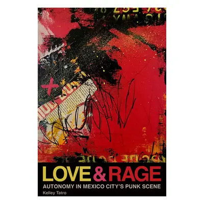 "Love and Rage: Autonomy in Mexico City's Punk Scene" - "" ("Tatro Kelley")(Paperback)