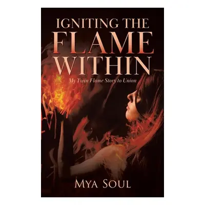 "Igniting the Flame Within: My Twin Flame Story to Union" - "" ("Soul Mya")(Paperback)