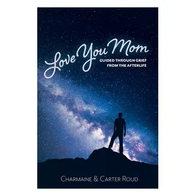 "Love You Mom: Guided Through Grief from the Afterlife" - "" ("Roud Charmaine")(Paperback)