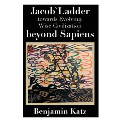 "Jacob` Ladder Towards Evolving, Wise Civilization Beyond Sapiens" - "" ("Katz Benjamin")(Pevná 