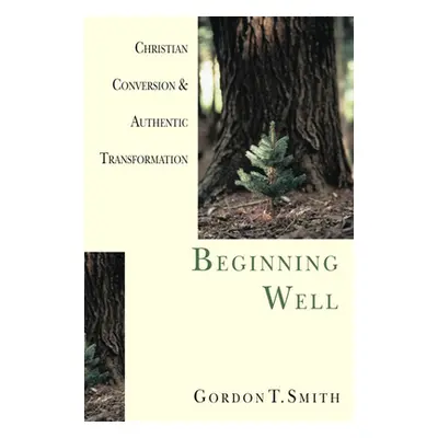 "Beginning Well: Christian Conversion & Authentic Transformation" - "" ("Smith Gordon T.")(Paper