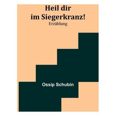 "Heil dir im Siegerkranz!: Erzhlung" - "" ("Schubin Ossip")(Paperback)