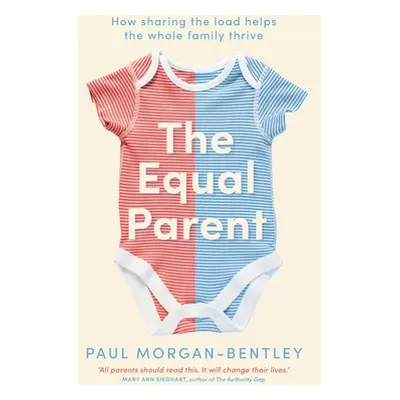 "The Equal Parent: How sharing the load helps the whole family thrive" - "" ("Morgan-Bentley Pau