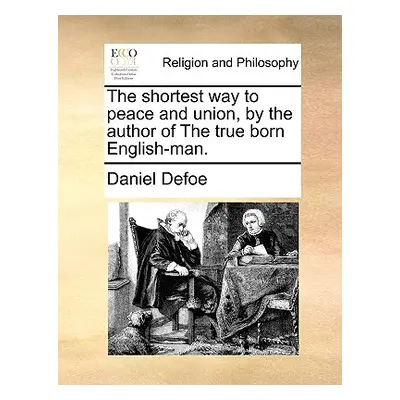 "The Shortest Way to Peace and Union, by the Author of the True Born English-Man." - "" ("Defoe 