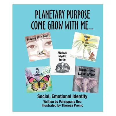 "Planetary Purpose Come Grow with Me...: Social, Emotional Identity" - "" ("Bea Parsippany")(Pap