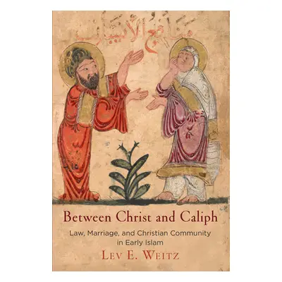 "Between Christ and Caliph: Law, Marriage, and Christian Community in Early Islam" - "" ("Weitz 