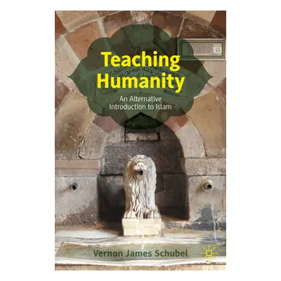 "Teaching Humanity: An Alternative Introduction to Islam" - "" ("Schubel Vernon James")(Paperbac